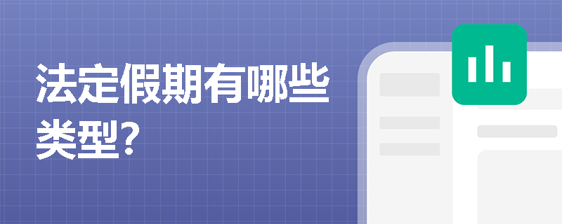 法定假期有哪些类型? 法定假期有哪些类型?