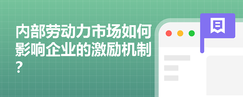内部劳动力市场如何影响企业的激励机制? 内部劳动力市场如何影响企业的激励机制?