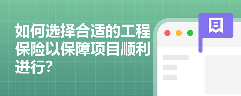 如何选择合适的工程保险以保障项目顺利进行？