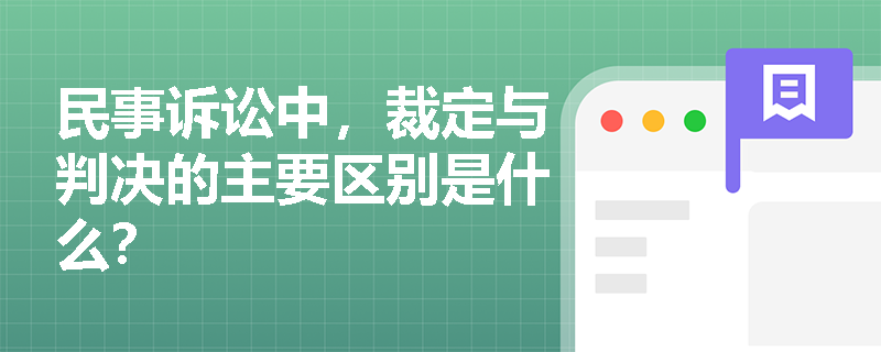民事诉讼中，裁定与判决的主要区别是什么？