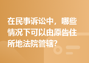 在民事诉讼中，哪些情况下可以由原告住所地法院管辖？