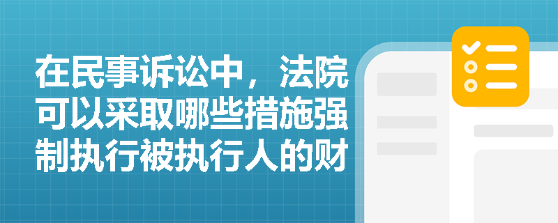 在民事诉讼中，法院可以采取哪些措施强制执行被执行人的财产？