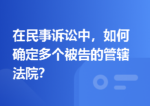 在民事诉讼中，如何确定多个被告的管辖法院？