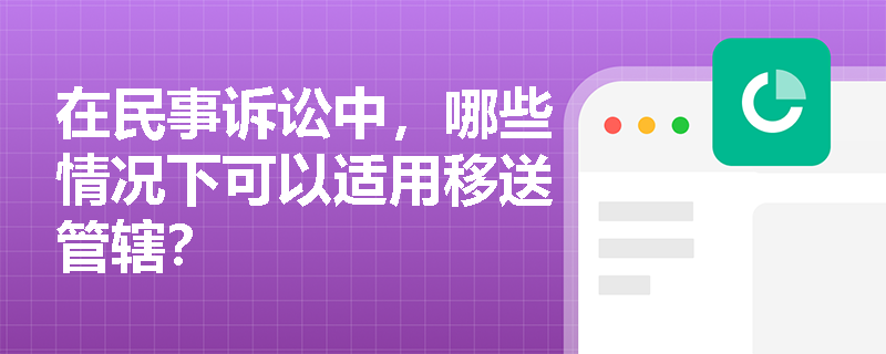 在民事诉讼中,哪些情况下可以适用移送管辖? 在民事诉讼中,哪些情况下可以适用移送管辖?