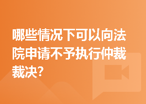 哪些情况下可以向法院申请不予执行仲裁裁决？