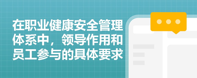在职业健康安全管理体系中，领导作用和员工参与的具体要求是什么？