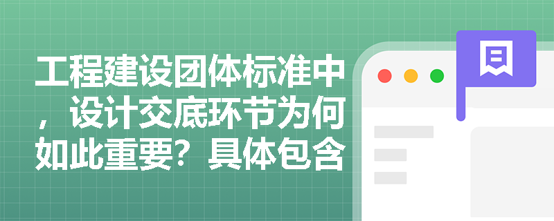 工程建设团体标准中，设计交底环节为何如此重要？具体包含哪些关键内容？