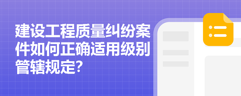 建设工程质量纠纷案件如何正确适用级别管辖规定？