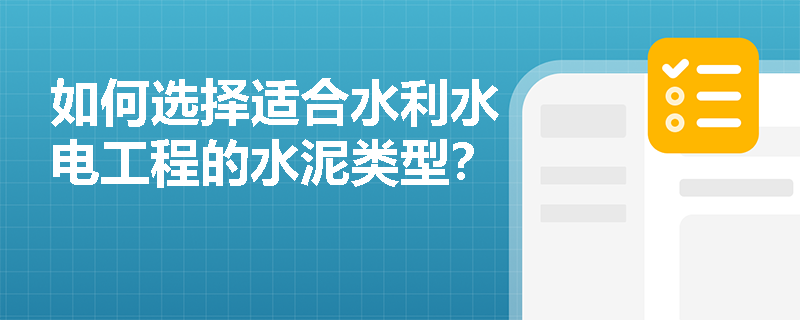 如何选择适合水利水电工程的水泥类型？