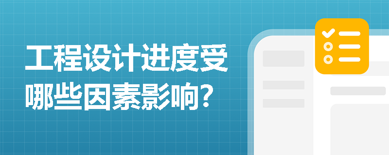 工程设计进度受哪些因素影响？