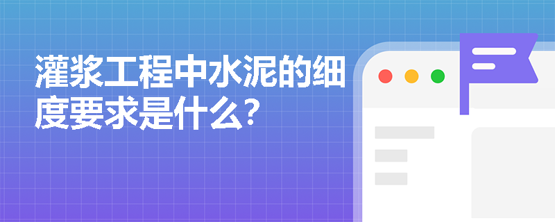 灌浆工程中水泥的细度要求是什么？