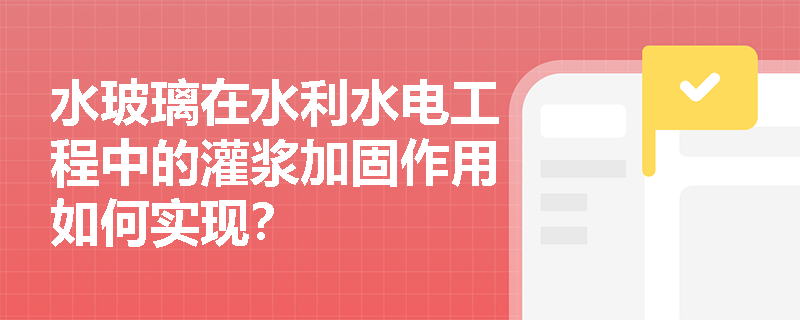 水玻璃在水利水电工程中的灌浆加固作用如何实现？