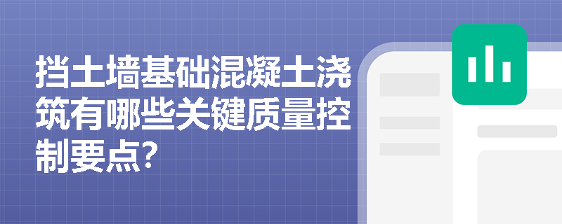 挡土墙基础混凝土浇筑有哪些关键质量控制要点? 挡土墙基础混凝土浇筑有哪些关键质量控制要点?