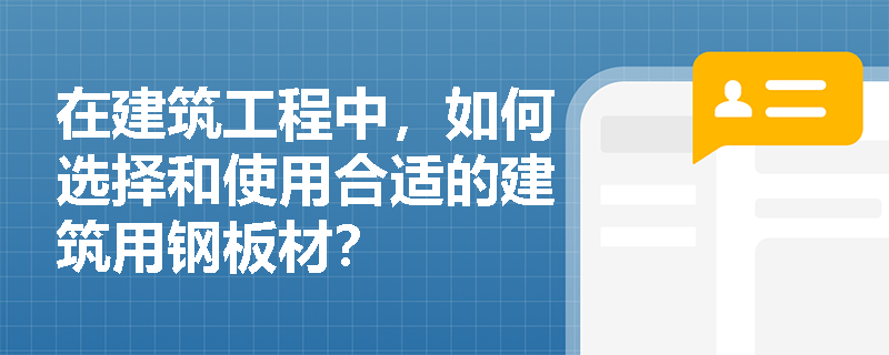 在建筑工程中，如何选择和使用合适的建筑用钢板材？
