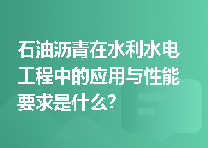 石油沥青在水利水电工程中的应用与性能要求是什么？