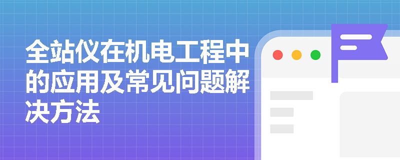全站仪在机电工程中的应用及常见问题解决方法