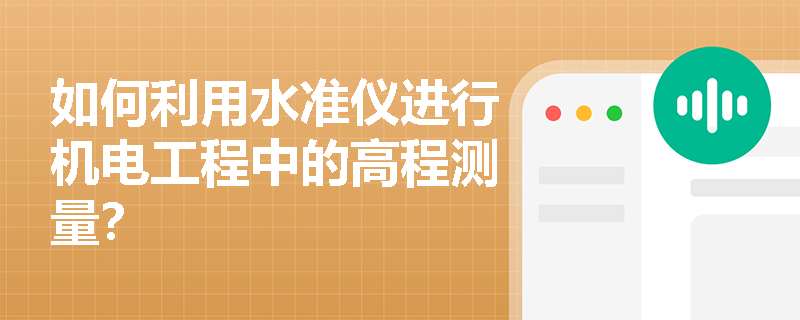 如何利用水准仪进行机电工程中的高程测量？