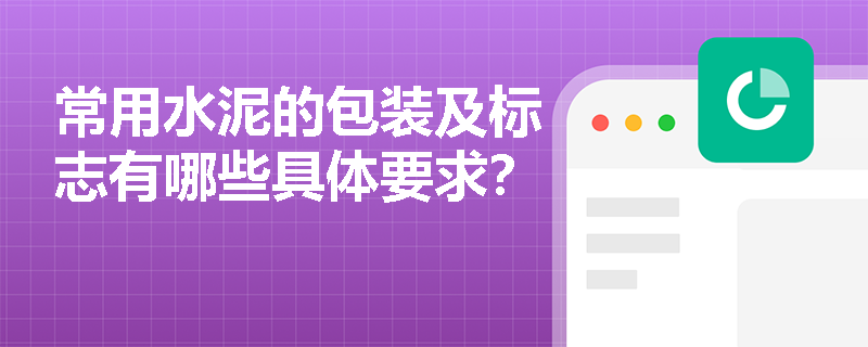 常用水泥的包装及标志有哪些具体要求? 常用水泥的包装及标志有哪些具体要求?