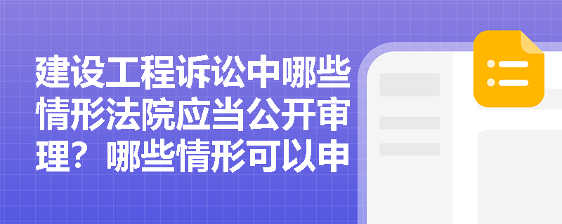建设工程诉讼中哪些情形法院应当公开审理？哪些情形可以申请不公开？