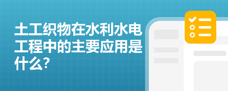 土工织物在水利水电工程中的主要应用是什么？