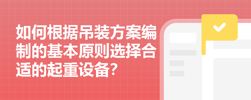 如何根据吊装方案编制的基本原则选择合适的起重设备？