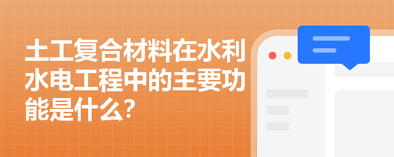 土工复合材料在水利水电工程中的主要功能是什么? 土工复合材料在水利水电工程中的主要功能是什么?