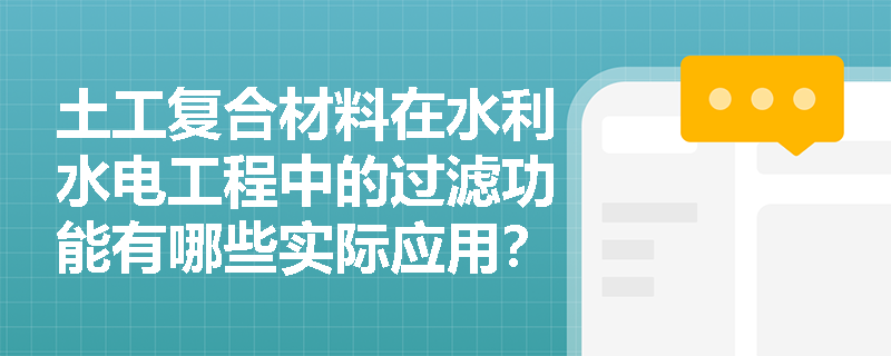 土工复合材料在水利水电工程中的过滤功能有哪些实际应用? 土工复合材料在水利水电工程中的过滤功能有哪些实际应用?
