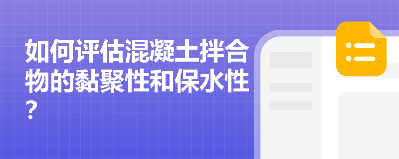 如何评估混凝土拌合物的黏聚性和保水性？