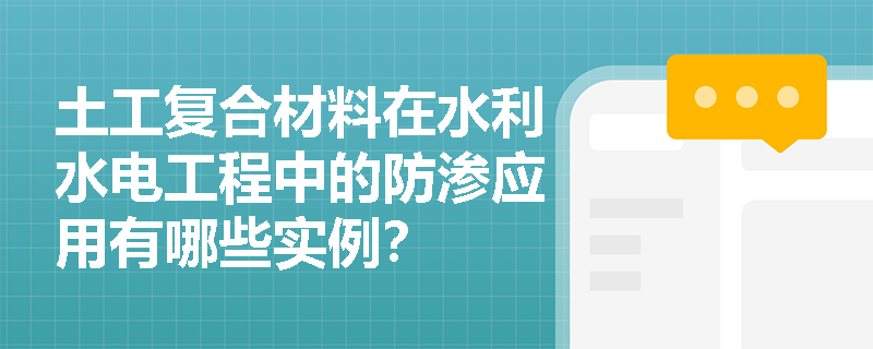 土工复合材料在水利水电工程中的防渗应用有哪些实例? 土工复合材料在水利水电工程中的防渗应用有哪些实例?