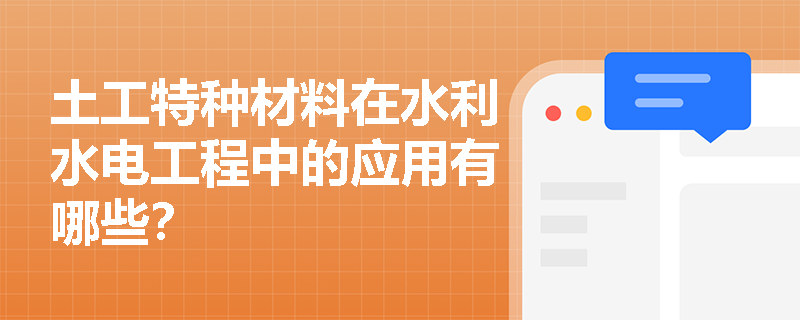 土工特种材料在水利水电工程中的应用有哪些? 土工特种材料在水利水电工程中的应用有哪些?