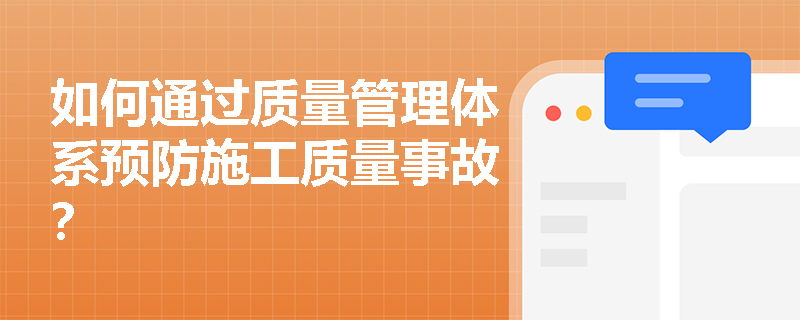 如何通过质量管理体系预防施工质量事故? 如何通过质量管理体系预防施工质量事故?