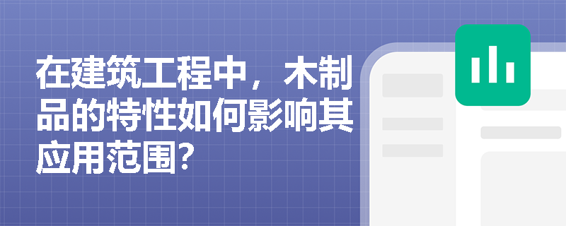 在建筑工程中，木制品的特性如何影响其应用范围？