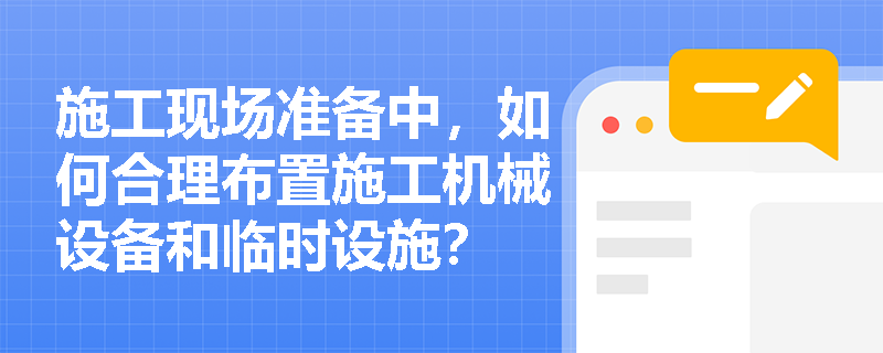 施工现场准备中,如何合理布置施工机械设备和临时设施? 施工现场准备中,如何合理布置施工机械设备和临时设施?