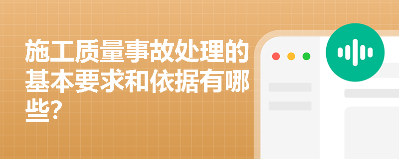 施工质量事故处理的基本要求和依据有哪些? 施工质量事故处理的基本要求和依据有哪些?