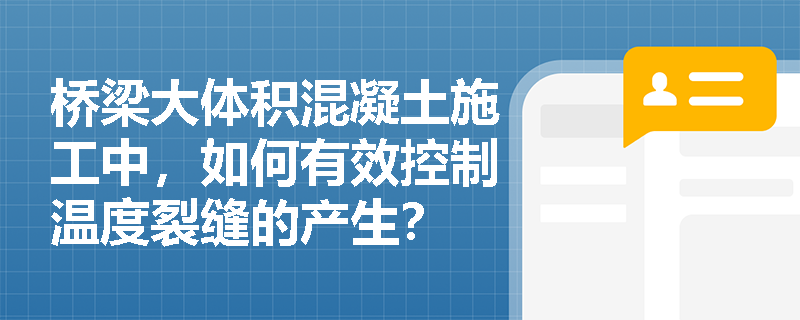 桥梁大体积混凝土施工中,如何有效控制温度裂缝的产生? 桥梁大体积混凝土施工中,如何有效控制温度裂缝的产生?