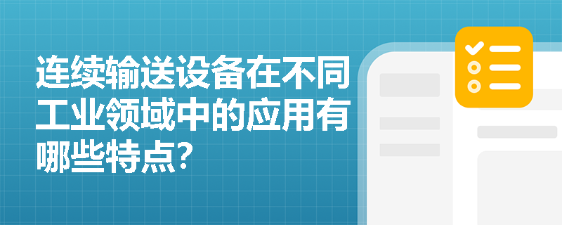 连续输送设备在不同工业领域中的应用有哪些特点? 连续输送设备在不同工业领域中的应用有哪些特点?