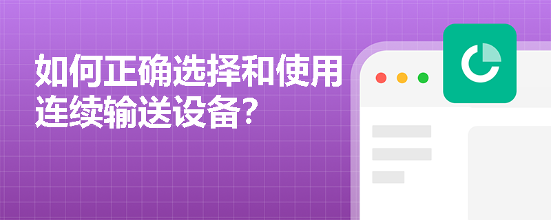如何正确选择和使用连续输送设备? 如何正确选择和使用连续输送设备?