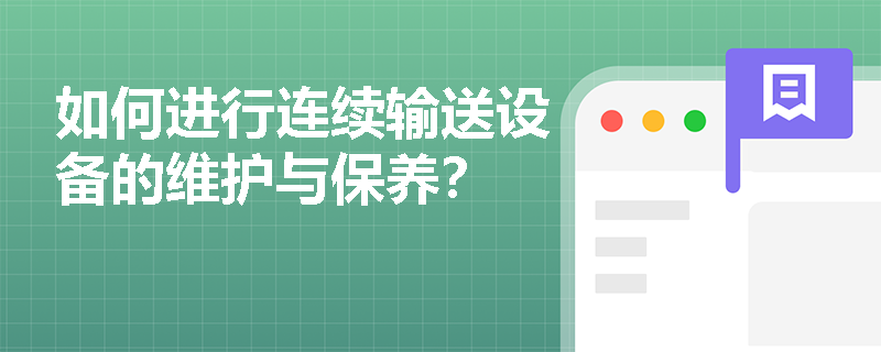 如何进行连续输送设备的维护与保养? 如何进行连续输送设备的维护与保养?