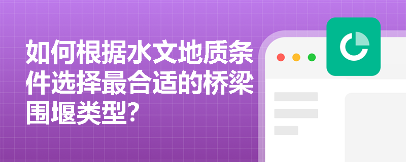 如何根据水文地质条件选择最合适的桥梁围堰类型？