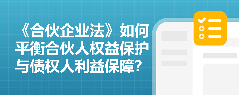 《合伙企业法》如何平衡合伙人权益保护与债权人利益保障? 《合伙企业法》如何平衡合伙人权益保护与债权人利益保障?