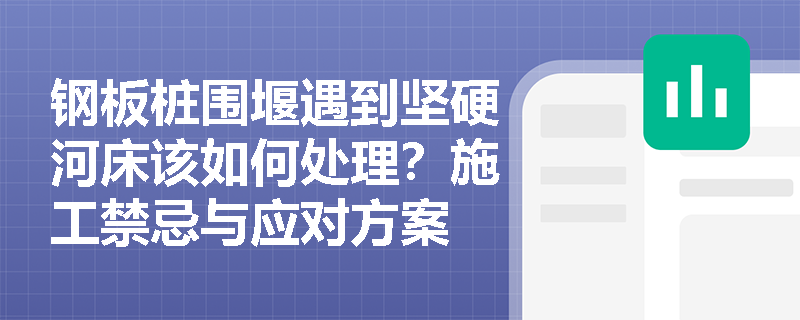 钢板桩围堰遇到坚硬河床该如何处理？施工禁忌与应对方案