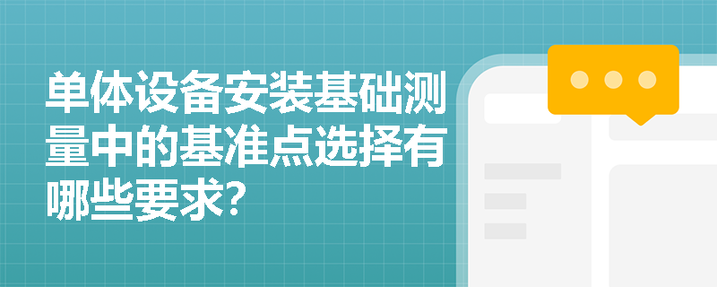 单体设备安装基础测量中的基准点选择有哪些要求？