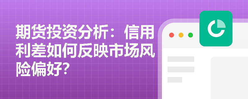 期货投资分析：信用利差如何反映市场风险偏好？
