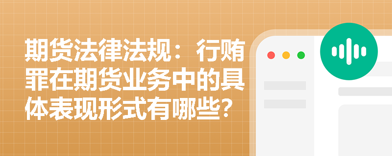 期货法律法规：行贿罪在期货业务中的具体表现形式有哪些？