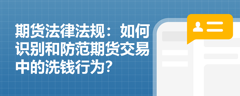 期货法律法规：如何识别和防范期货交易中的洗钱行为？
