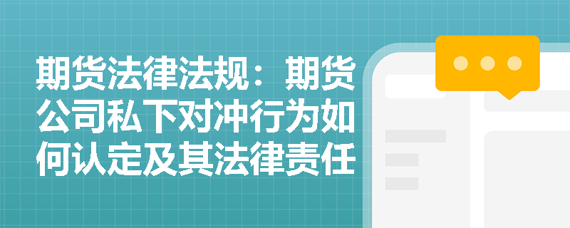 期货法律法规：期货公司私下对冲行为如何认定及其法律责任？