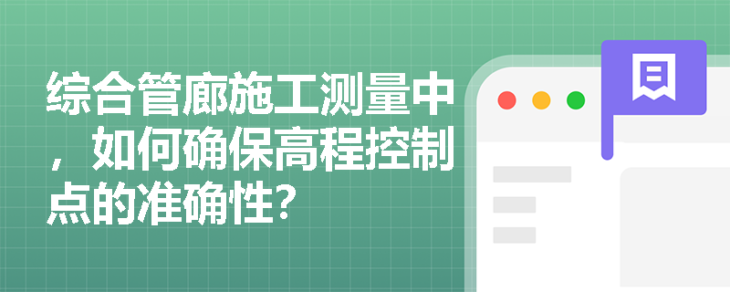 综合管廊施工测量中，如何确保高程控制点的准确性？