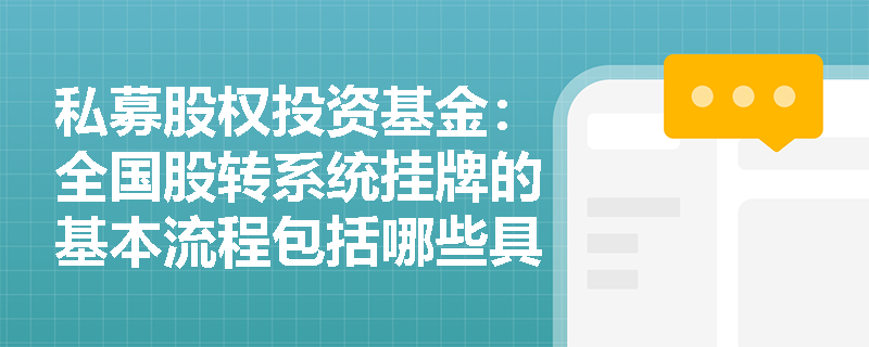 私募股权投资基金:全国股转系统挂牌的基本流程包括哪些具体步骤? 私募股权投资基金:全国股转系统挂牌的基本流程包括哪些具体步骤?