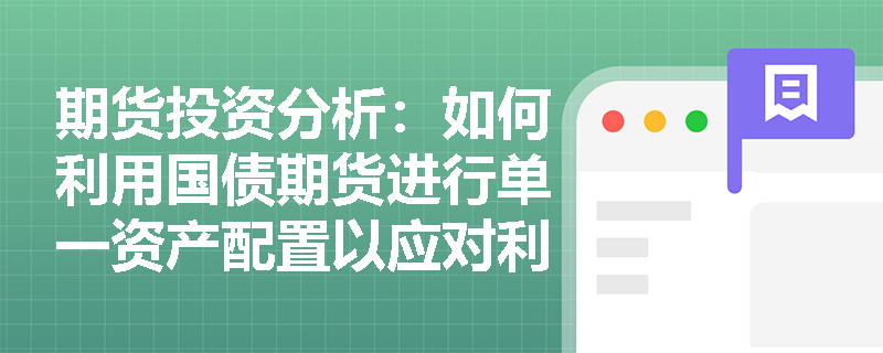 期货投资分析：如何利用国债期货进行单一资产配置以应对利率风险？