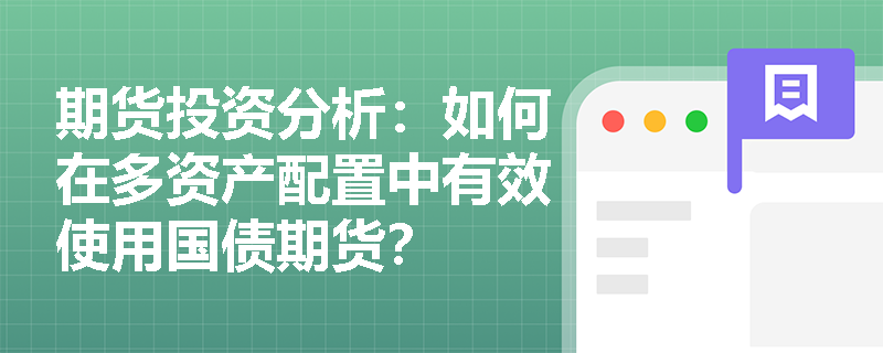 期货投资分析:如何在多资产配置中有效使用国债期货? 期货投资分析:如何在多资产配置中有效使用国债期货?